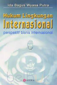 Hukum Lingkungan Internasional: Perspektif Bisnis Internasional
